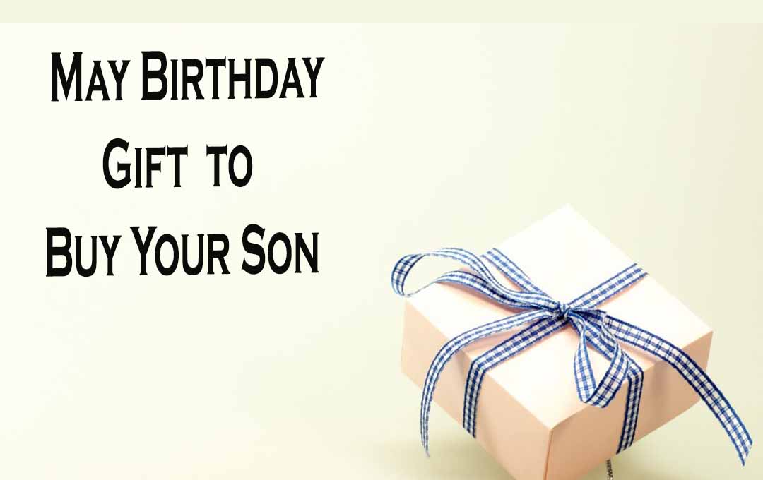 10 May Birthday Gift to Buy Your Son 2023