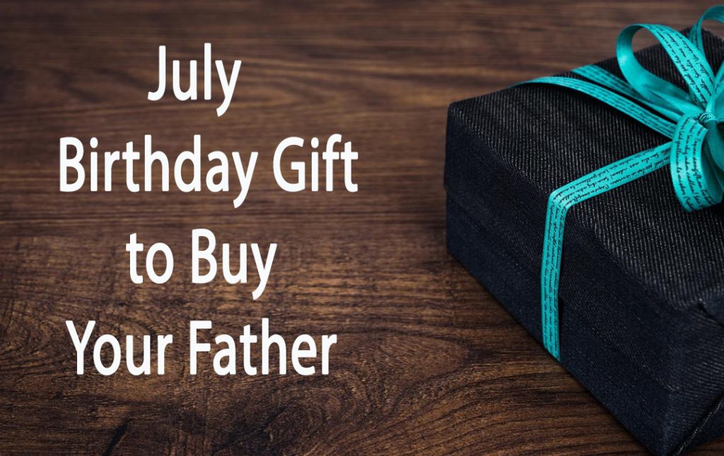 10 July Birthday Gift to Buy Your Father 