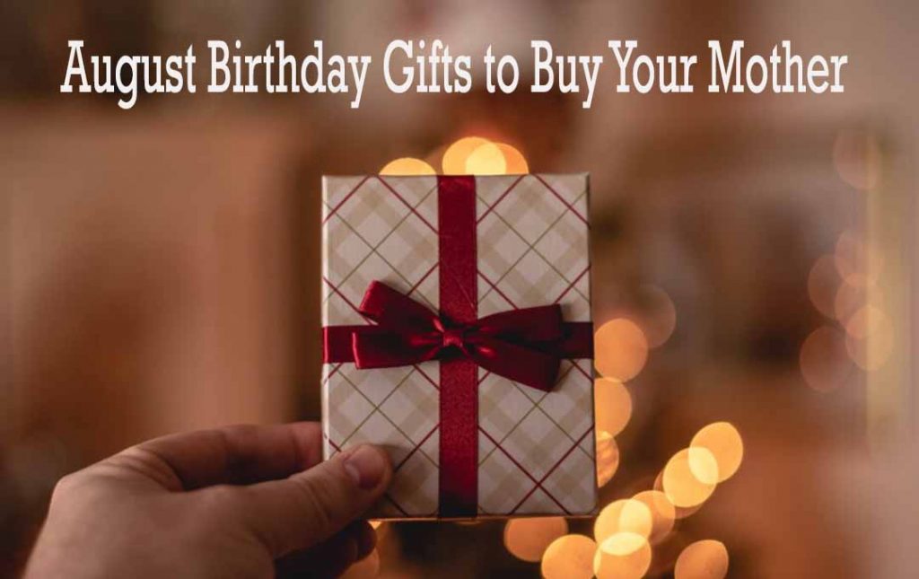 August Birthday Gifts to Buy Your Mother 